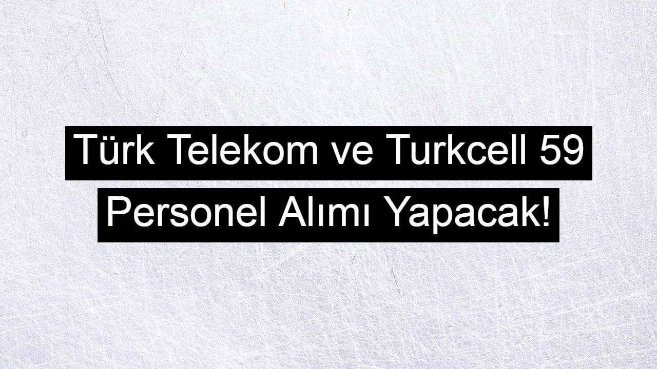 Türk Telekom ve Turkcell 59 Personel Alımı Yapacak!