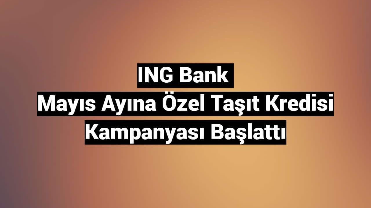 ING Bank Mayıs Ayına Özel Taşıt Kredisi Kampanyası Başlattı