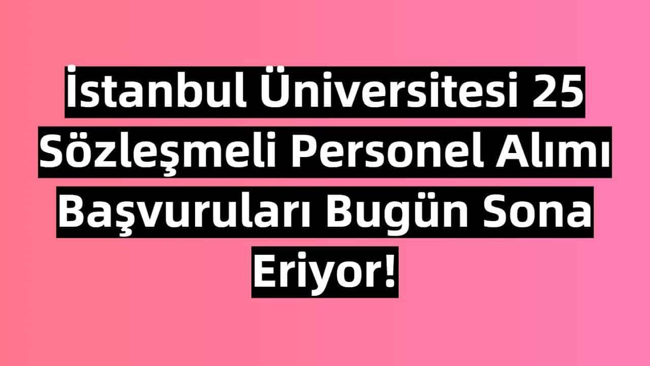 İstanbul Üniversitesi 25 Sözleşmeli Personel Alımı Başvuruları Bugün Sona Eriyor!