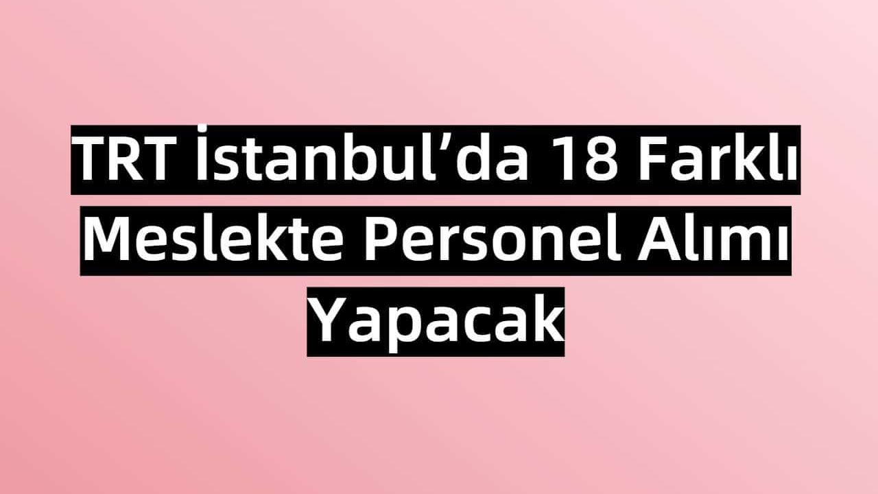 TRT İstanbul’da 18 Farklı Meslekte Personel Alımı Yapacak