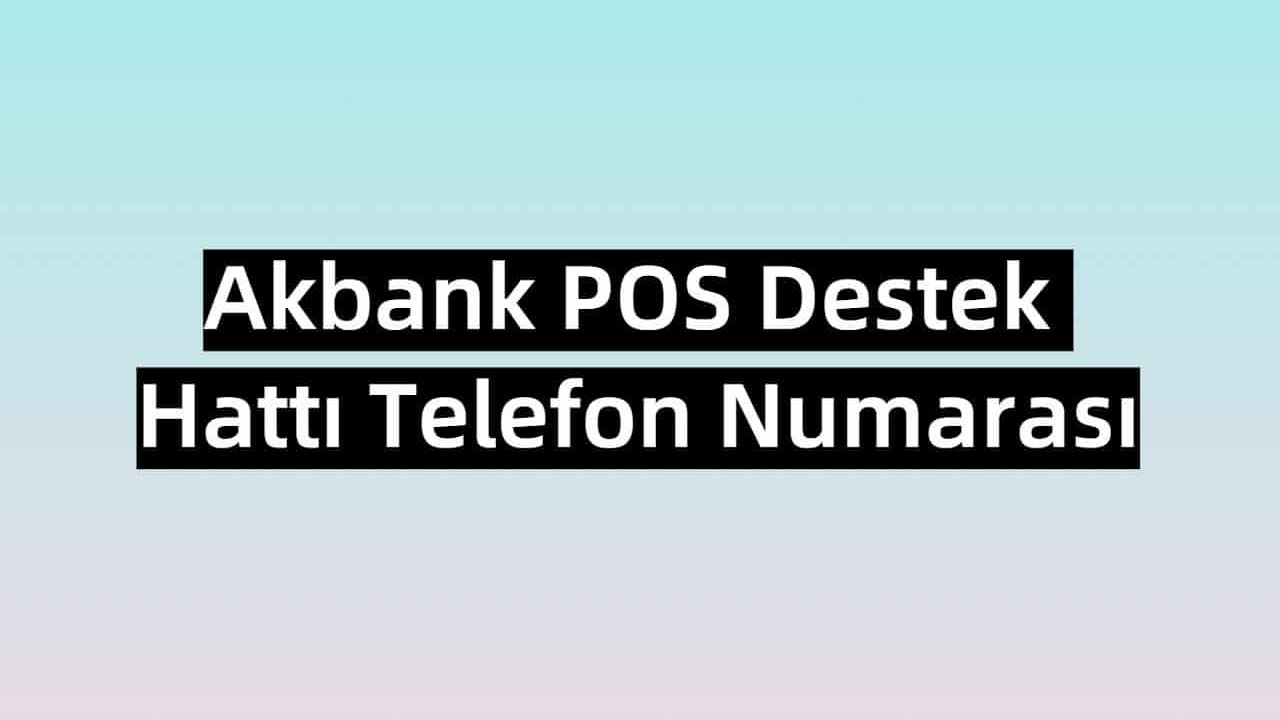 Akbank POS Destek Hattı Telefon Numarası