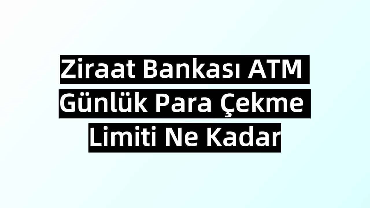 Ziraat Bankası ATM Günlük Para Çekme Limiti Ne Kadar?