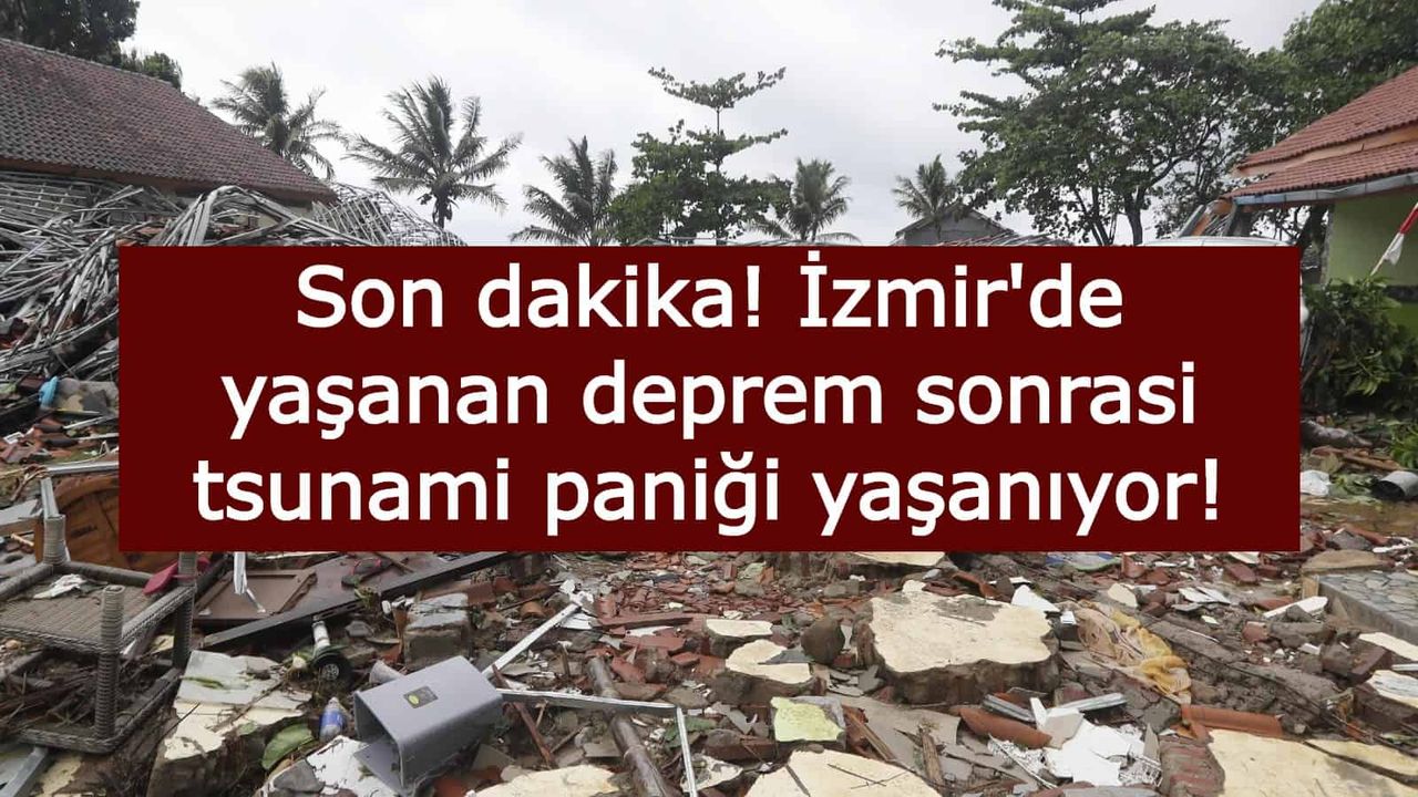 Son dakika! İzmir'de yaşanan deprem sonrasi tsunami paniği yaşanıyor!