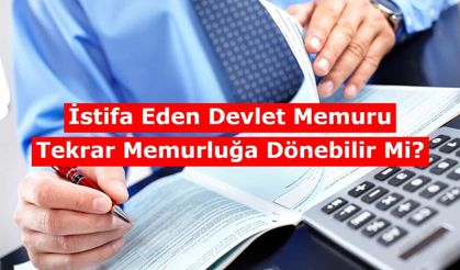İstifa Eden Devlet Memuru Tekrar Memurluğa Dönebilir Mi?