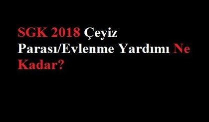 2021 SGK Çeyiz Parası Cenaze Yardımı Ne Kadar, Nasıl Alınır