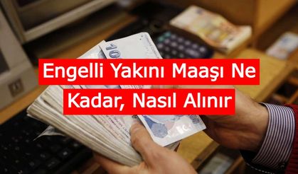 2023 Engelli Yakını Maaşı (Aylığı) Ne Kadar, Şartları Neler
