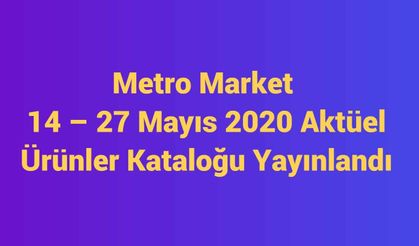 Metro Market 14 – 27 Mayıs 2020 Aktüel Ürünler Kataloğu Yayınlandı