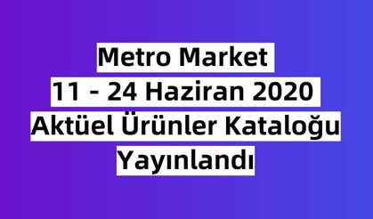 Metro Market 11 - 24 Haziran 2020 Aktüel Ürünler Kataloğu Yayınlandı