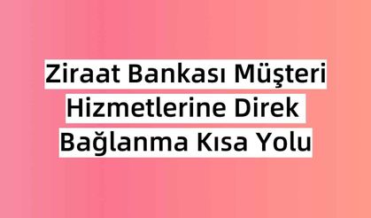 Ziraat Bankası Müşteri Hizmetlerine Direkt Bağlanma 2023