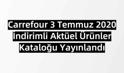 Carrefour 3 - 8 Temmuz 2020 İndirimli Aktüel Ürünler Kataloğu Yayınlandı