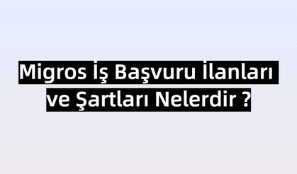 GÜNCEL Migros İş İlanları ve Başvuru Şartları 2023