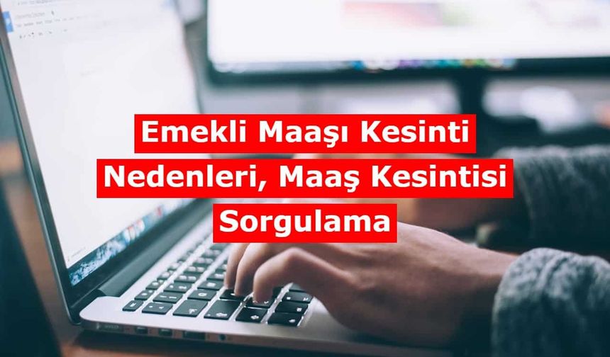 Emekli Maaşı Kesinti Nedenleri, Maaş Kesintisi Sorgulama